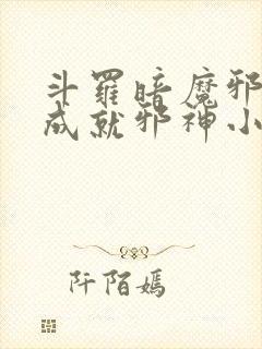 斗罗暗魔邪神虎成就邪神小说