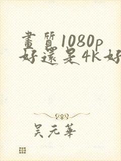 画质1080p好还是4k好
