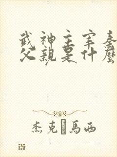 武神主宰秦尘的父亲是什么修为