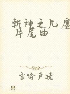 斩神之凡尘神域 片尾曲