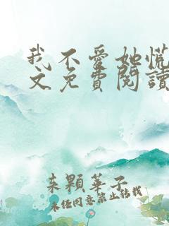 我不爱她慌了全文免费阅读