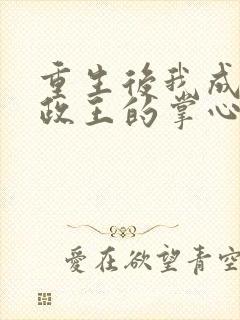 重生后我成了摄政王的掌心宠阅读全文