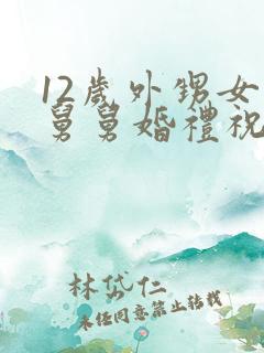 12岁外甥女对舅舅婚礼祝福语