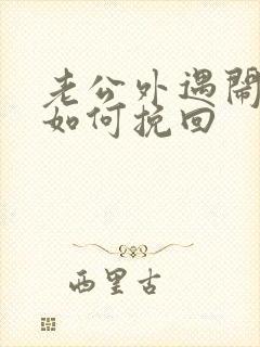 老公外遇闹离婚如何挽回