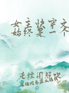 女主快穿文男主始终是一个人