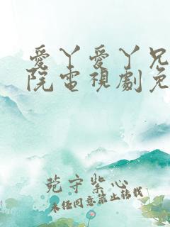 爱丫爱丫兄弟影院电视剧免费播放