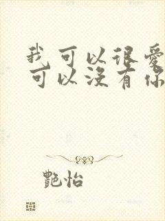 我可以很爱你也可以没有你是什么歌