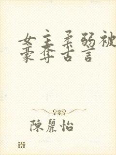 女主柔弱被强取豪夺古言