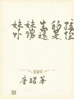 妹妹生的孩子是外甥还是侄子