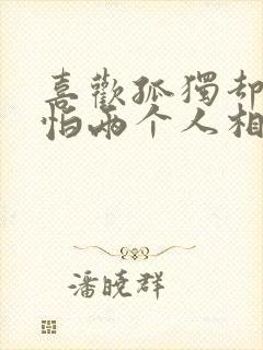 喜欢孤独却又害怕两个人相处是什么歌