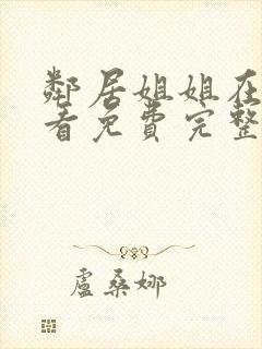 邻居姐姐在线观看免费完整版中字电视剧全集