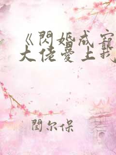 《闪婚成宠首富大佬爱上我》