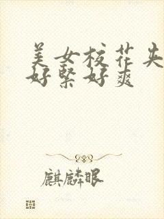 美女校花夹得我好紧好爽