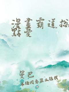 漫画霸道总裁轻点爱