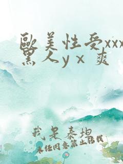 欧美性受xxx黑人yⅹ爽