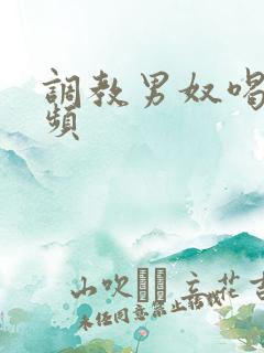 调教男奴喝尿视频