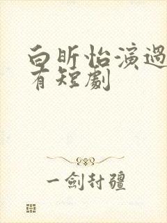 白昕怡演过的所有短剧