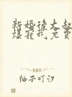 新婚后大叔全家爆宠我免费阅读全文