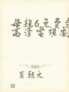 母亲6免费观看高清电视剧全集完整版