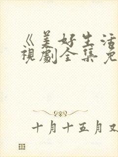 《美好生活》电视剧全集免费观看