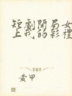 短剧开局女帝盯上我的彩礼