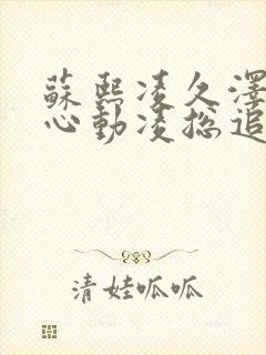 苏熙凌久泽婚后心动凌总追妻有点甜最新章节