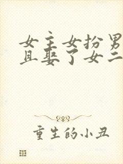 女主女扮男装并且娶了女二