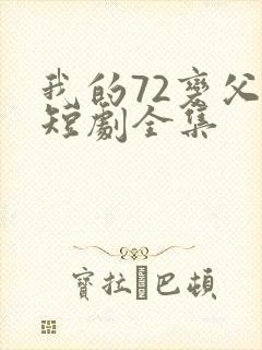 我的72变父亲短剧全集