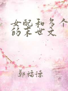 女配和多个男主的末世文