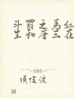 斗罗之马红俊重生和唐三在一起