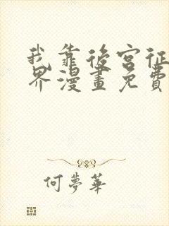 我靠后宫征服世界漫画免费下拉式