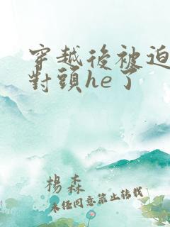 穿越后被迫和死对头he了