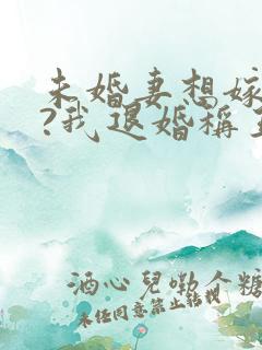 未婚妻想嫁二夫?我退婚称王