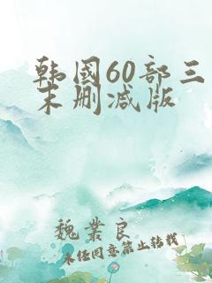 韩国60部三级末删减版