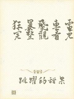 狂暴飞车电影版完整观看免费高清