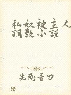 私奴被主人玩弄调教小说