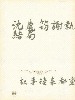 沈岁筠谢执川的结局