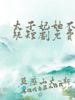 太子妃她不成体统短剧免费