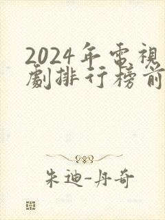 2024年电视剧排行榜前十名