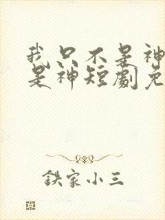 我只不是神医我是神短剧免费观看全集