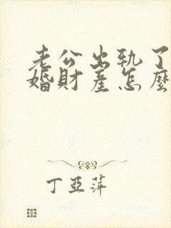 老公出轨了要离婚财产怎么分割