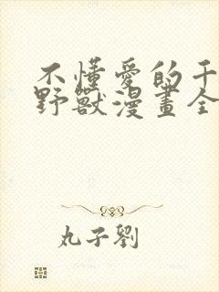 不懂爱的千金与野兽漫画全集免费阅读漫画