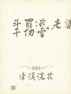 斗罗:我老婆是千仞雪