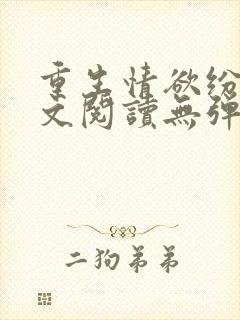 重生情欲纷纷全文阅读无弹窗小说