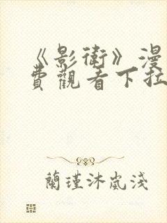 《影卫》漫画免费观看下拉式漫画