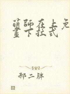 萌师在上免费漫画下拉式