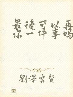 最后可以再拜托你一件事吗动漫在线观看