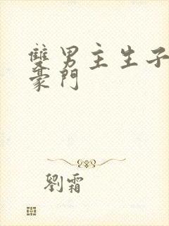 双男主生子甜文豪门