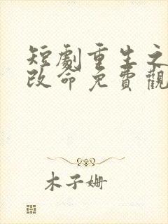 短剧重生之逆天改命免费观看