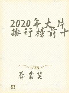 2020年大片排行榜前十名电影